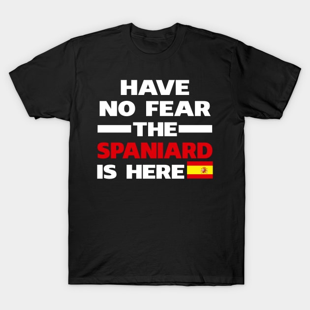 Have No Fear The Spaniard Is Here Proud T-Shirt by isidrobrooks